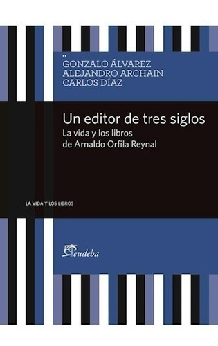 Un Editor De Tres Siglos La Vida Y Los Libros De Armando Or