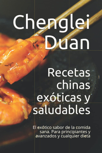 Libro: Recetas Chinas Exóticas Y Saludables: El Exótico Sabo