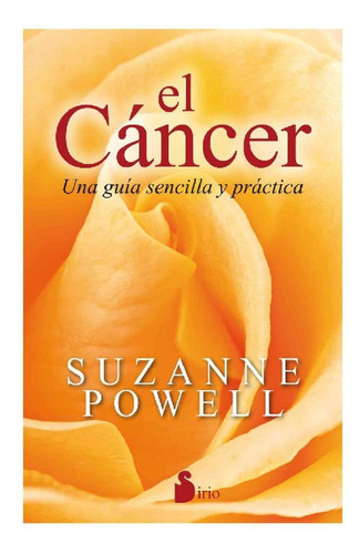 El cáncer: Una guía sencilla y práctica, de Powell Suzanne. Editorial Sirio, tapa blanda en español, 2016