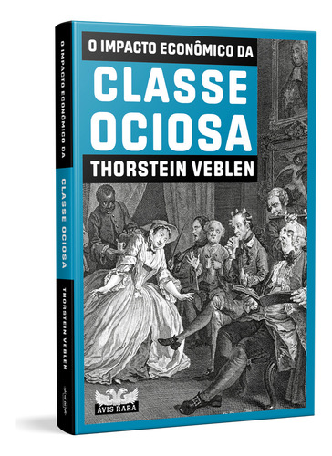 O impacto econômico da classe ociosa, de Veblen, Thorstein. Editorial AVIS RARA, capa mole em português, 2021