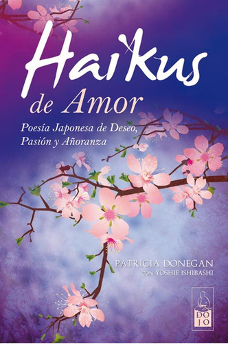 HAIKUS DE AMOR, de Donegan, Patricia/Ishibashi, Yoshie. Editorial Dojo Ediciones, tapa pasta blanda, edición 1a en español, 2012