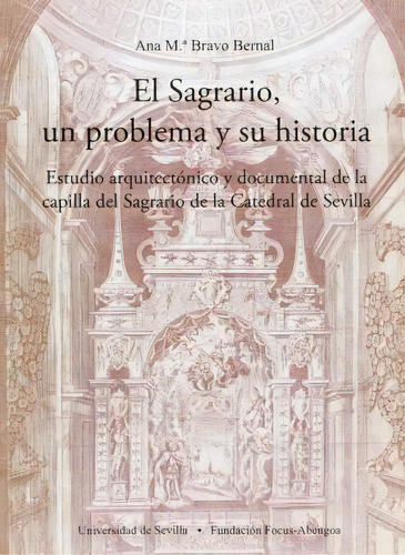 El Sagrario, Un Problema Y Su Historia : Estudio Arquitectó, De Ana María Bravo Bernal. Editorial Universidad De Sevilla-secretariado De Publicaciones En Español