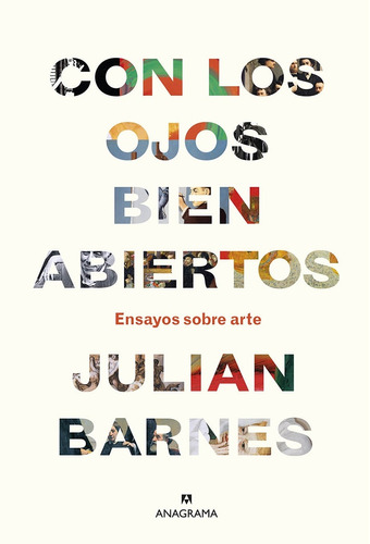 Con Los Ojos Bien Abiertos - Ensayos Sobre Arte, de Barnes, Julian. Editorial Anagrama, tapa blanda en español, 2019
