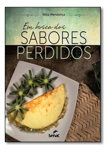 Em Busca Dos Sabores Perdidos, De Nilza Mendonça. Editora Senac Ceará Em Português