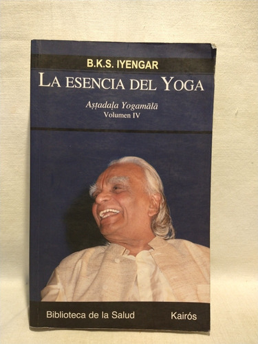 La Esencia Del Yoga Iv - B. K. S. Iyengar - Kairós - B