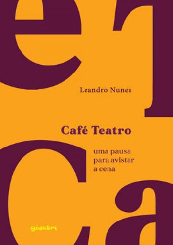 Café Teatro - Uma Pausa Para Avistar A Cena: Uma Pausa Para Avistar A Cena, De Nunes, Leandro. Editora Giostri, Capa Mole Em Português