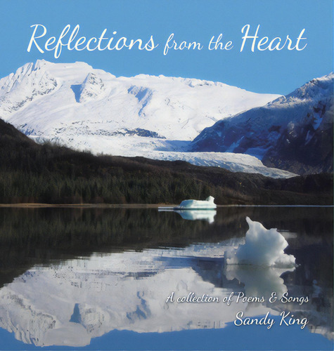 Reflections From The Heart: A Collection Of Poems & Songs: A Collection Of Poems & Songs, De King, Sandy., Vol. 1. Editorial Westbow Pr, Tapa Dura En Inglés