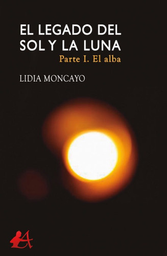 El legado del sol y la luna, de Moncayo, Lidia. Editorial Adarve, tapa blanda en español