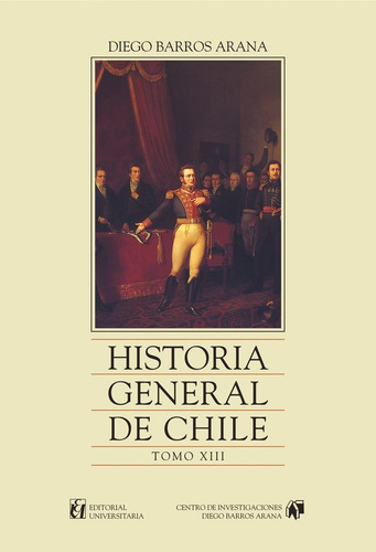 Historia General De Chile, Tomo 13 / Diego Barros Arana