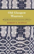 Libro Old Glasgow Weavers : Being Records Of The Incorpor...