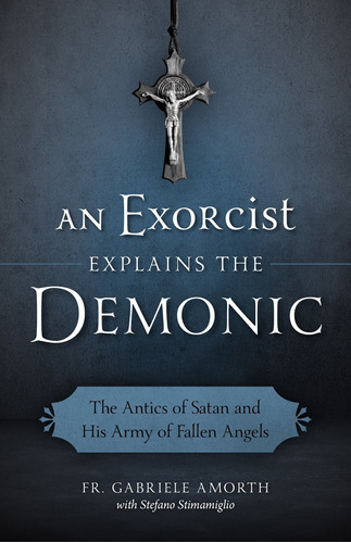 An Exorcist Explains The Demonic: The Antics Of Satan And His Army Of Fallen Angels, De Father Gabriele Amorth. Editorial Sophia Institute Press, Tapa Blanda En Inglés, 2016