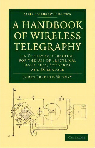 A Handbook Of Wireless Telegraphy : Its Theory And Practice, For The Use Of Electrical Engineers,..., De James Erskine-murray. Editorial Cambridge University Press, Tapa Blanda En Inglés