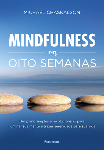 Mindfulness em oito semanas: Um Plano Simples e Revolucionário para Iluminar sua Mente e Trazer Serenidade Para Sua Vida, de Chaskalson, Michael. Editora Pensamento-Cultrix Ltda., capa mole em português, 2017