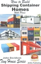 Comprar How To Build Shipping Container Homes With Plans, De John Davidson. Tiny House Series, Vol. 1. Editorial Createspace Independent Publishing Platform, Tapa Blanda En Inglés, 2016