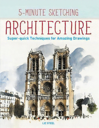 5-minute Sketching -- Architecture : Super-quick Techniques For Amazing Drawings, De Liz Steel. Editorial Firefly Books, Tapa Blanda En Inglés