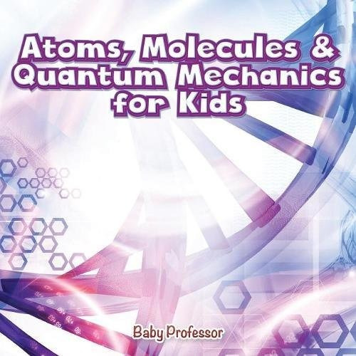 Atoms, Molecules  Y  Quantum Mechanics For Kids