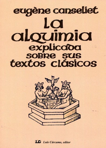 Alquimia Explicada Sobre Textos Clásicos, Canseliet, Cárcamo