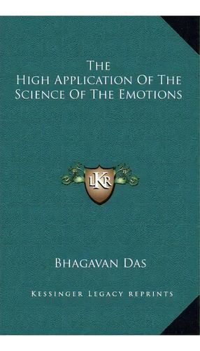 The High Application Of The Science Of The Emotions, De Bhagavan Das. Editorial Kessinger Publishing, Tapa Dura En Inglés