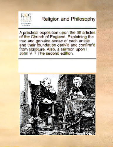 A Practical Exposition Upon The 39 Articles Of The Church Of England. Explaining The True And Gen..., De Multiple Tributors. Editorial Gale Ecco Print Ed, Tapa Blanda En Inglés