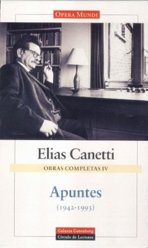 Apuntes 1942- 1993 Obras Completas Iv, De Canetti, Elias. Editorial Galaxia Gutenberg, Tapa Blanda En Español