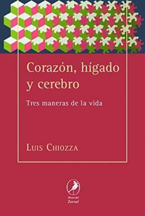 Corazon, Higado Y Cerebro : Tres Maneras De La Vida - Luis C