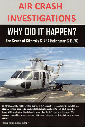 Air Crash Investigations, Why Did It Happen? The Crash Of Sikorsky S-76a Helicopter G-bjvx, De Williamson, Editor Hank. Editorial Lulu Pr, Tapa Blanda En Inglés