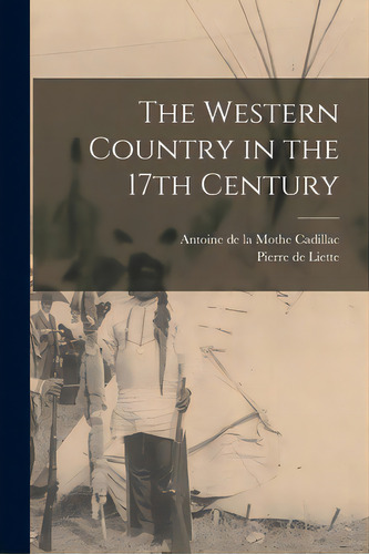 The Western Country In The 17th Century, De Cadillac, Antoine De La Mothe 1656 (.. Editorial Hassell Street Pr, Tapa Blanda En Inglés