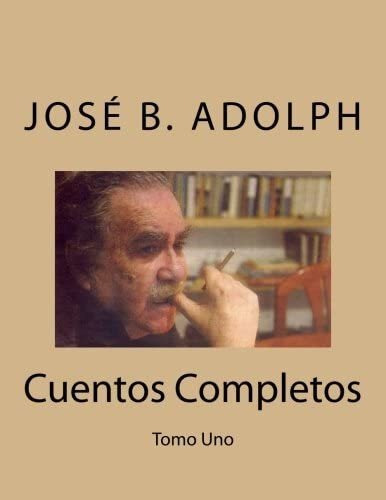 Libro: José B. Adolph :cuentos Completos: Tomo Uno (spanish