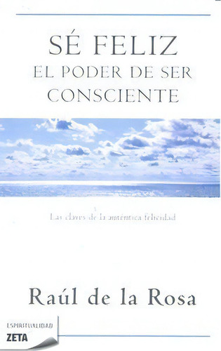 Se Feliz. El Poder De Ser Consciente, De De La Rosa, Raúl. Editorial B De Bolsillo (ediciones B), Tapa Blanda En Español