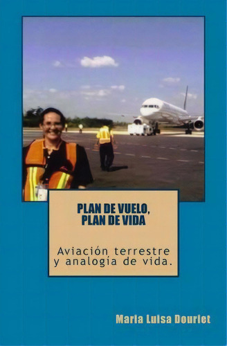 Plan De Vuelo, Plan De Vida, De Maria Luisa Douriet. Editorial Createspace Independent Publishing Platform, Tapa Blanda En Español