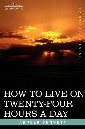 How To Live On Twenty-four Hours A Day, De Arnold Bennett. Editorial Cosimo Classics, Tapa Blanda En Inglés