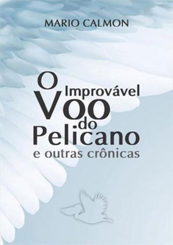 O Improvável Voo Do Pelicano E Outras Crônicas, De Calmon, Mario. Editora Garimpo Editorial, Capa Mole Em Português