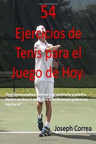 54 Ejercicios De Tenis Para El Juego De Hoy: Mejore Su Consi