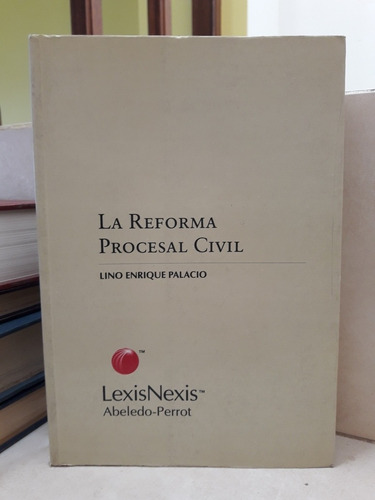 Derecho. La Reforma Procesal Civil. Lino Enrique Palacio