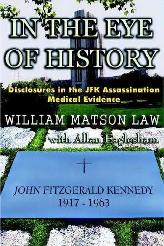 In The Eye Of History; Disclosures In The Jfk Assassination Medical Evidence, De William Matson Law. Editorial Jfk Lancer Production, Tapa Blanda En Inglés