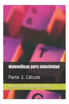 Comprar Libro: Matemáticas Para Selectividad: Parte 2. Cálculo