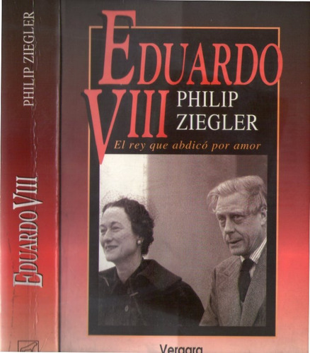 Eduardo V I I I  El Rey Que Abdicó Por Amor  Philip Ziegler