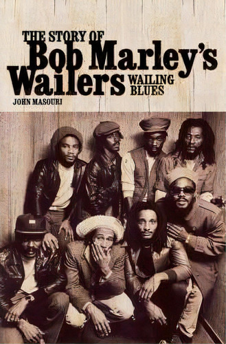 Wailing Blues : The Story Of Bob Marley's  Wailers , De John Masouri. Editorial Omnibus Press, Tapa Dura En Inglés, 2008