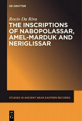 The Inscriptions Of Nabopolassar, Amel-marduk And Neriglissar, De Rocio Da Riva. Editorial Walter De Gruyter Inc, Tapa Dura En Inglés