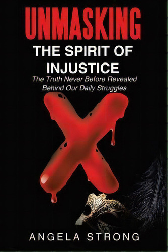 Unmasking The Spirit Of Injustice : The Truth Never Before Revealed Behind Our Daily Struggles, De Angela Strong. Editorial Westbow Press, Tapa Blanda En Inglés