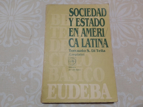 Sociedad Y Estado En America Latina - Di Tella - Eudeba Cbc
