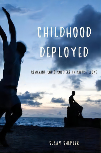Childhood Deployed : Remaking Child Soldiers In Sierra Leone, De Susan Shepler. Editorial New York University Press, Tapa Blanda En Inglés