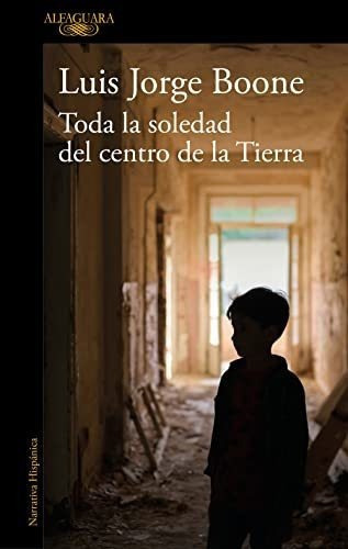 Toda La Soledad Del Centro De La Tierra /..., de Boone, Luis Jo. Editorial Alfaguara en español
