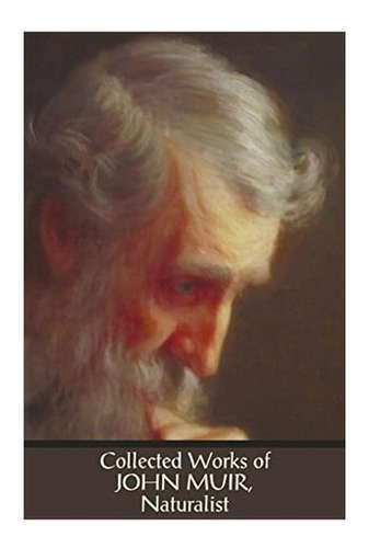 Libro: Collected Works Of John Muir, Naturalist (complete An