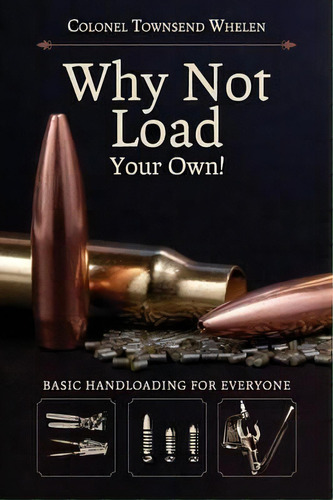 Why Not Load Your Own, De Colonel Townsend Whelen. Editorial Echo Point Books & Media, Tapa Blanda En Inglés, 2015