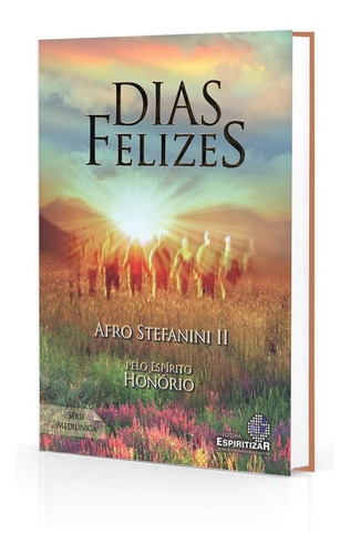 Dias Felizes, De Médium: Afro Stefanini Ii / Ditado Por: Honório., Vol. Não Aplica. Editora Espiritizar, Capa Mole Em Português, 2013