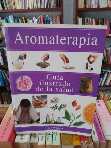 Aromaterapia. Guía Ilustrada De La Salud. Clare Walters 