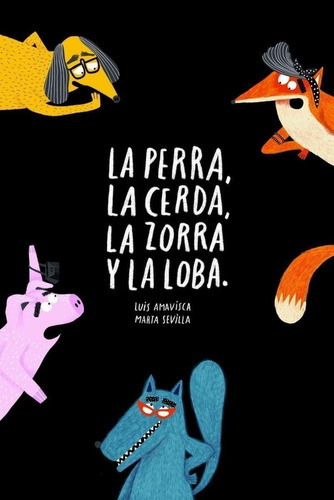 Perra, La Cerda, La Zorra Y La Loba, La, De Amavisca, Sevilla. Editorial Nubeocho, Tapa Blanda En Español