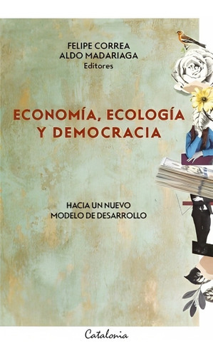 Economía, Ecología Y Democracia /079: Economía, Ecología Y Democracia /079, De Felipe Correa - Aldo Madariaga (editor). Editorial Catalonia, Tapa Blanda En Castellano