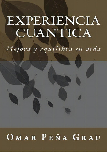 Experiencia Cuantica: Mejora Y Equilibra Su Vida, De Grau, Omar Pena. Editorial Createspace, Tapa Blanda En Español